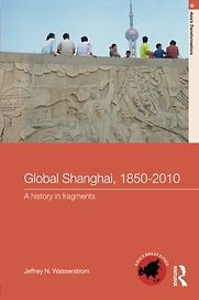 Global Shanghai, 1850-2010 by Jeffrey Wasserstrom