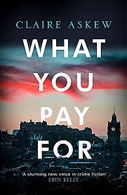 What You Pay For by Claire Askew What You Pay For by Claire Askew