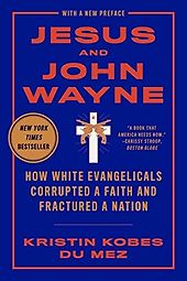 The best books on MAGA - Jesus and John Wayne: How White Evangelicals Corrupted a Faith and Fractured a Nation by Kristin Kobes du Mez The best books on MAGA - Jesus and John Wayne: How White Evangelicals Corrupted a Faith and Fractured a Nation by Kristin Kobes du Mez