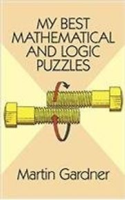 My Best Mathematical and Logic Puzzles by Martin Gardner My Best Mathematical and Logic Puzzles by Martin Gardner