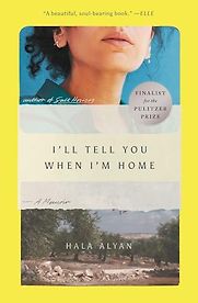 I'll Tell You When I'm Home: A Memoir by Hala Alyan I'll Tell You When I'm Home: A Memoir by Hala Alyan