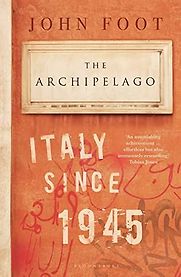 The Archipelago: Italy Since 1945 by John Foot The Archipelago: Italy Since 1945 by John Foot