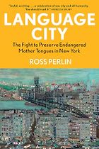 The best books on Endangered Languages - Language City: The Fight to Preserve Endangered Mother Tongues by Ross Perlin