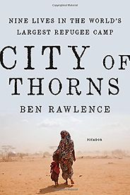 The Best Narrative Nonfiction Books - City of Thorns: Nine Lives in the World's Largest Refugee Camp by Ben Rawlence