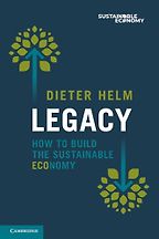 Legacy: How to Build the Sustainable Economy by Dieter Helm Legacy: How to Build the Sustainable Economy by Dieter Helm
