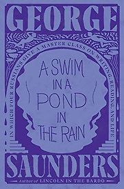 A Swim in a Pond in the Rain: In Which Four Russians Give a Master Class on Writing, Reading, and Life by George Saunders A Swim in a Pond in the Rain: In Which Four Russians Give a Master Class on Writing, Reading, and Life by George Saunders