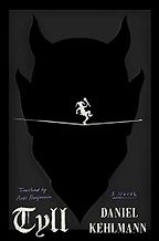 Tyll by Daniel Kehlmann, translated by Ross Benjamin Tyll by Daniel Kehlmann, translated by Ross Benjamin