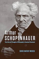 New Philosophy Books - Arthur Schopenhauer: The Life and Thought of Philosophy’s Greatest Pessimist by David Bather Woods New Philosophy Books - Arthur Schopenhauer: The Life and Thought of Philosophy’s Greatest Pessimist by David Bather Woods