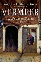 Vermeer: A Life Lost and Found by Andrew Graham-Dixon Vermeer: A Life Lost and Found by Andrew Graham-Dixon