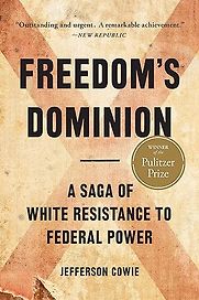 Freedom’s Dominion: A Saga of White Resistance to Federal Power by Jefferson Cowie Freedom’s Dominion: A Saga of White Resistance to Federal Power by Jefferson Cowie