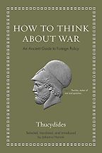How to Think about War: An Ancient Guide to Foreign Policy by Johanna Hanink & Thucydides How to Think about War: An Ancient Guide to Foreign Policy by Johanna Hanink & Thucydides