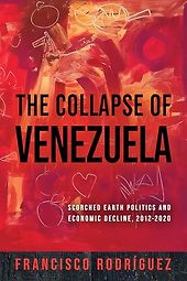 The best books on Venezuela - The Collapse of Venezuela: Scorched Earth Politics and Economic Decline 2012-2020 by Francisco Rodriguez The best books on Venezuela - The Collapse of Venezuela: Scorched Earth Politics and Economic Decline 2012-2020 by Francisco Rodriguez