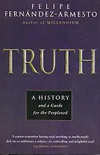Truth: A History, and a Guide for the Perplexed by Felipe Fernández-Armesto Truth: A History, and a Guide for the Perplexed by Felipe Fernández-Armesto