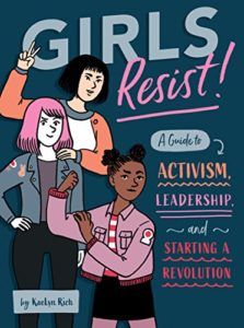 The best books on Political Engagement For Teens - Girls Resist!: A Guide to Activism, Leadership, and Starting a Revolution by Kaelyn Rich