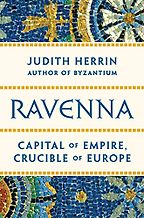 Ravenna: Capital of Empire, Crucible of Europe by Judith Herrin Ravenna: Capital of Empire, Crucible of Europe by Judith Herrin
