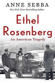Ethel Rosenberg: An American Tragedy by Anne Sebba Ethel Rosenberg: An American Tragedy by Anne Sebba