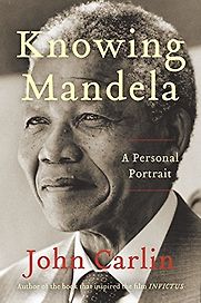 Knowing Mandela: A Personal Portrait by John Carlin Knowing Mandela: A Personal Portrait by John Carlin