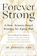 New in Health - Forever Strong: A New, Science-Based Strategy for Aging Well by Gabrielle Lyon New in Health - Forever Strong: A New, Science-Based Strategy for Aging Well by Gabrielle Lyon