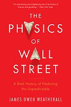 The Physics of Wall Street: A Brief History of Predicting the Unpredictable by James Owen Weatherall The Physics of Wall Street: A Brief History of Predicting the Unpredictable by James Owen Weatherall