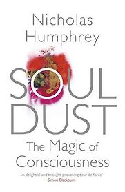Soul Dust: The Magic of Consciousness by Nicholas Humphrey
