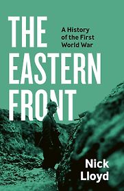 The Eastern Front: A History of the First World War by Nick Lloyd The Eastern Front: A History of the First World War by Nick Lloyd