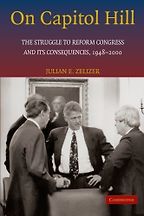 On Capitol Hill: The Struggle to Reform Congress and its Consequences, 1948-2000 by Julian E. Zelizer On Capitol Hill: The Struggle to Reform Congress and its Consequences, 1948-2000 by Julian E. Zelizer