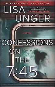 Confessions on the 7:45: A Novel by Lisa Unger Confessions on the 7:45: A Novel by Lisa Unger