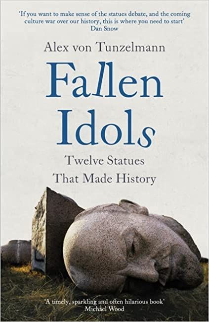 Fallen Idols: Twelve Statues That Made History by Alex von Tunzelmann