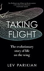 Taking Flight: The Evolutionary Story of Life on the Wing by Lev Parikian Taking Flight: The Evolutionary Story of Life on the Wing by Lev Parikian