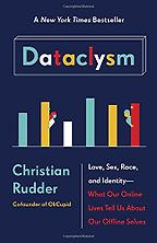 The best books on Health and the Internet - Dataclysm: Love, Sex, Race, and Identity — What Our Online Lives Tell Us about Our Offline Selves by Christian Rudder The best books on Health and the Internet - Dataclysm: Love, Sex, Race, and Identity — What Our Online Lives Tell Us about Our Offline Selves by Christian Rudder