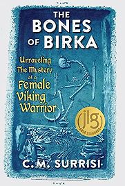 The Bones of Birka: Unraveling the Mystery of a Female Viking Warrior by C. M. Surrisi The Bones of Birka: Unraveling the Mystery of a Female Viking Warrior by C. M. Surrisi