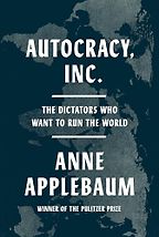 The Best Politics Books of 2025: The Orwell Prize for Political Writing - Autocracy, Inc.: The Dictators Who Want to Run the World by Anne Applebaum The Best Politics Books of 2025: The Orwell Prize for Political Writing - Autocracy, Inc.: The Dictators Who Want to Run the World by Anne Applebaum