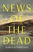 News of the Dead by James Robertson