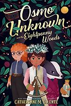 The Best Audiobooks for a Family Road Trip - Osmo Unknown and the Eightpenny Woods by Catherynne M Valente & narrated by Heath Miller