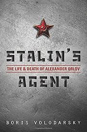 Stalin's Agent: The Life and Death of Alexander Orlov by Boris Volodarsky Stalin's Agent: The Life and Death of Alexander Orlov by Boris Volodarsky