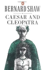 Caesar and Cleopatra by George Bernard Shaw Caesar and Cleopatra by George Bernard Shaw