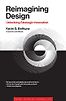 Reimagining Design: Unlocking Strategic Innovation by Kevin G. Bethune
