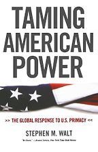 Taming American Power by Stephen Walt Taming American Power by Stephen Walt
