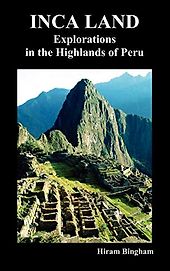 The best books on Machu Picchu - Inca Land: Explorations in the Highlands of Peru by Hiram Bingham The best books on Machu Picchu - Inca Land: Explorations in the Highlands of Peru by Hiram Bingham