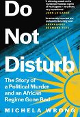 The Best Politics Books: the 2022 Orwell Prize for Political Writing - Do Not Disturb: The Story of a Political Murder and an African Regime Gone Bad by Michela Wrong