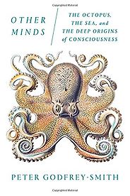 The best books on Consciousness - Other Minds: The Octopus and the Evolution of Intelligent Life by Peter Godfrey-Smith The best books on Consciousness - Other Minds: The Octopus and the Evolution of Intelligent Life by Peter Godfrey-Smith