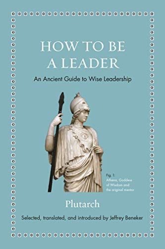How to Be a Leader: An Ancient Guide to Wise Leadership by Jeffrey Beneker & Plutarch
