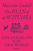 The Best History Books: the 2022 Wolfson Prize Shortlist - The Ruin of All Witches: Life and Death in the New World by Malcolm Gaskill The Best History Books: the 2022 Wolfson Prize Shortlist - The Ruin of All Witches: Life and Death in the New World by Malcolm Gaskill
