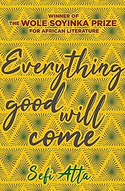 Everything Good Will Come by Sefi Atta Everything Good Will Come by Sefi Atta