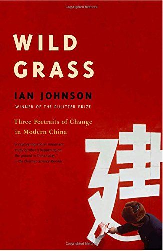 Wild Grass: Three Portraits of Change in Modern China by Ian Johnson