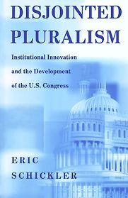 Disjointed Pluralism: Institutional Innovation and the Development of the U.S. Congress by Eric Schickler Disjointed Pluralism: Institutional Innovation and the Development of the U.S. Congress by Eric Schickler