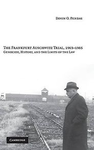 The best books on Auschwitz - The Frankfurt Auschwitz Trial, 1963-1965: Genocide, History and the Limits of the Law by Devin O Pendas The best books on Auschwitz - The Frankfurt Auschwitz Trial, 1963-1965: Genocide, History and the Limits of the Law by Devin O Pendas