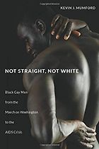 The best books on Queer History - Not Straight, Not White: Black Gay Men from the March on Washington to the AIDS Crisis by Kevin Mumford