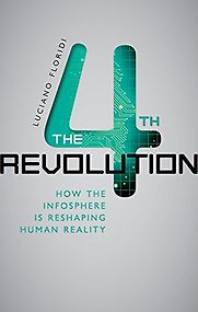 The Fourth Revolution: How the Infosphere is Reshaping Human Reality by Luciano Floridi The Fourth Revolution: How the Infosphere is Reshaping Human Reality by Luciano Floridi