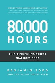 80,000 Hours: Find a fulfilling career that does good by Benjamin Todd 80,000 Hours: Find a fulfilling career that does good by Benjamin Todd